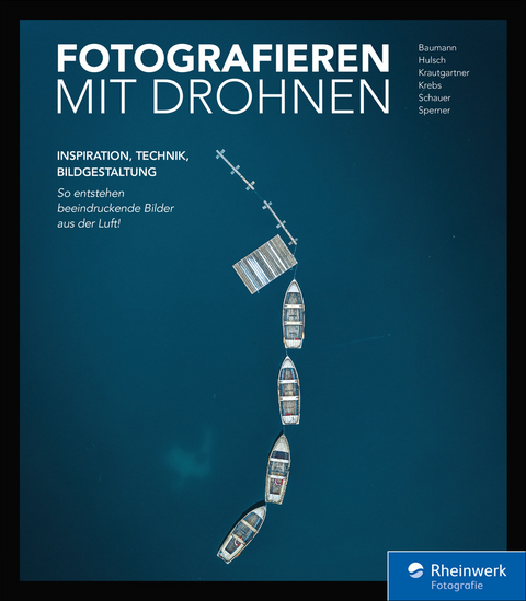 Fotografieren mit Drohnen -  André Alexander Baumann,  Johannes Hulsch,  Kevin Krautgartner,  Julius Krebs,  Sebastian Sperner,  Micha