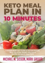 Keto Meal Plan in 10 Minutes : A Simple Beginner's Guide to Activate Ketosis, Burn Fat & Lose Weight with Fun & Healthy Ketogenic Meal Plans -  Michael M. Sisson