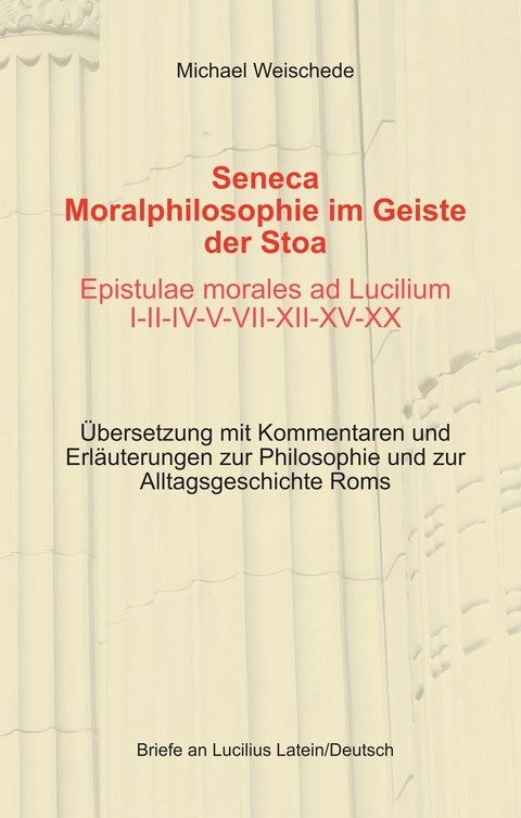 Seneca - Moralphilosophie im Geiste der Stoa - Epistulae morales ad Lucilium I-II-IV-V-VII-XII-XV-XX -  Michael Weischede