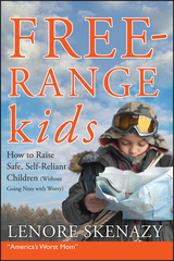 Free-Range Kids, How to Raise Safe, Self-Reliant Children (Without Going Nuts with Worry) -  Lenore Skenazy