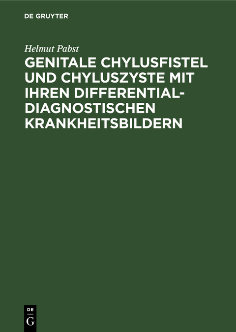 Genitale Chylusfistel und Chyluszyste mit ihren differentialdiagnostischen Krankheitsbildern - Helmut Pabst