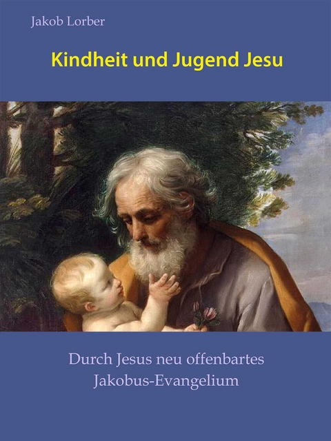 Kindheit und Jugend Jesu - Jakob Lorber