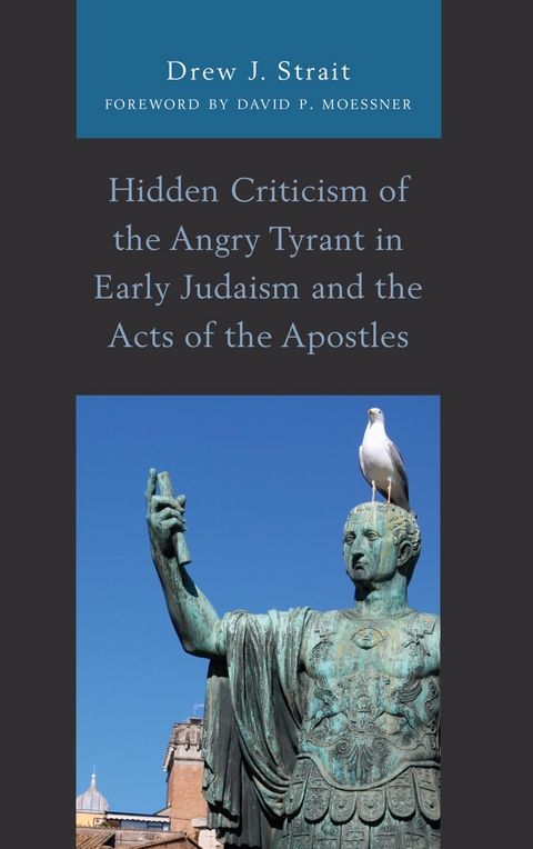 Hidden Criticism of the Angry Tyrant in Early Judaism and the Acts of the Apostles -  Drew J. Strait