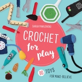 Crochet for Play: 80 Toys for Make-Believe -  Sarah Pawlowski