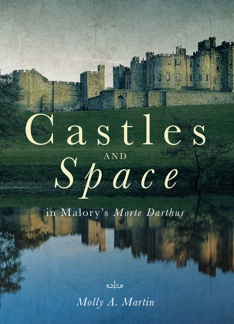 Castles and Space in Malory's Morte Darthur -  Molly Martin