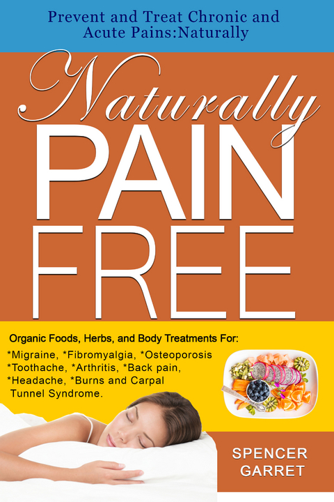 Prevent and Treat Chronic and Acute Pains: NaturallyNaturally Pain Free -  Spencer Garret