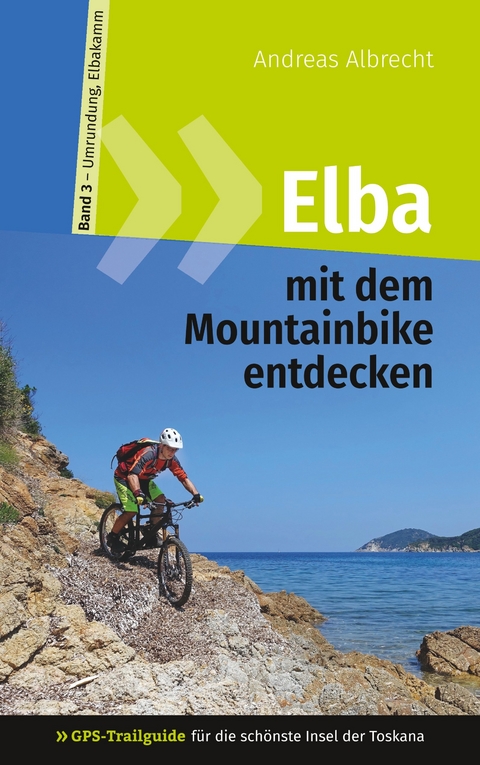 Elba mit dem Mountainbike entdecken 3 - GPS-Trailguide für die schönste Insel der Toskana -  Andreas Albrecht