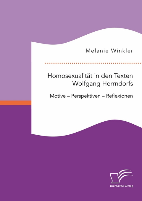 Homosexualität in den Texten Wolfgang Herrndorfs. Motive - Perspektiven - Reflexionen -  Melanie Winkler