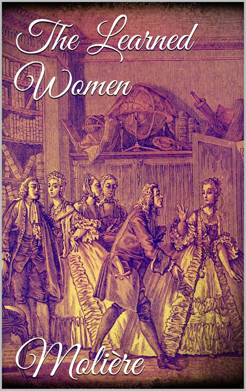 The Learned Women - Molière Molière