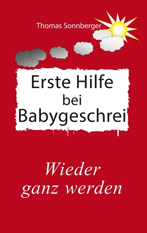 Erste Hilfe für schreiende Babys -  Thomas Sonnberger