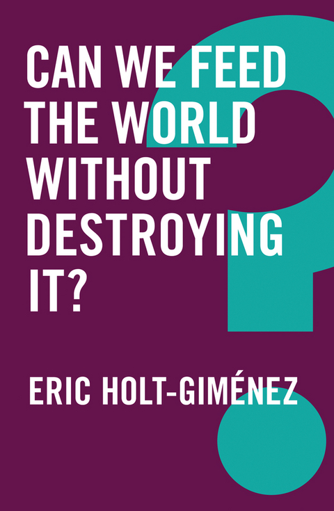 Can We Feed the World Without Destroying It? -  Eric Holt-Gimenez