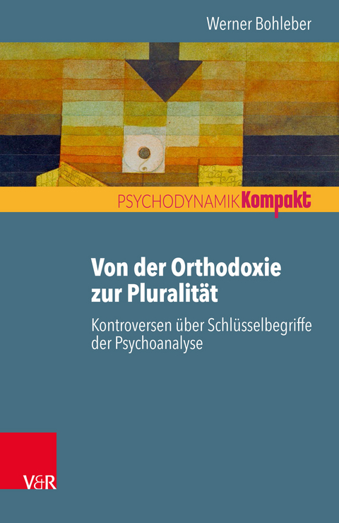 Von der Orthodoxie zur Pluralität - Kontroversen über Schlüsselbegriffe der Psychoanalyse -  Werner Bohleber