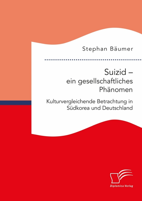 Suizid - ein gesellschaftliches Phänomen. Kulturvergleichende Betrachtung in Südkorea und Deutschland -  Stephan Bäumer