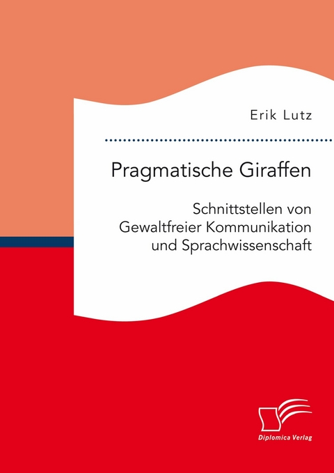 Pragmatische Giraffen. Schnittstellen von Gewaltfreier Kommunikation und Sprachwissenschaft -  Erik Lutz