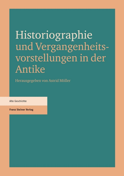 Historiographie und Vergangenheitsvorstellungen in der Antike - 