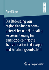 Die Bedeutung von regionalen Innovationspotenzialen und Nachhaltigkeitsorientierung für eine sozio-technische Transformation in der Agrar- und Ernährungswirtschaft - Arne Bünger