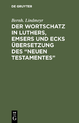 Der Wortschatz in Luthers, Emsers und Ecks Übersetzung des “Neuen Testamentes” - Bernh. Lindmeyr