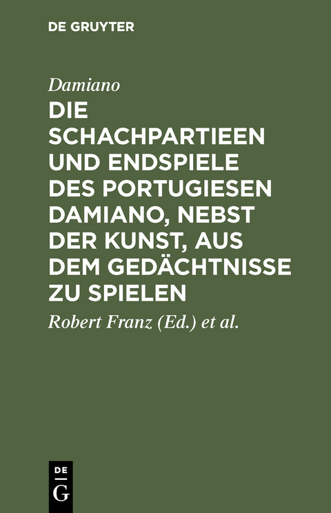 Die Schachpartieen und Endspiele des Portugiesen Damiano, nebst der Kunst, aus dem Gedächtnisse zu spielen -  Damiano