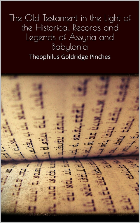 The Old Testament in the Light of the Historical Records and Legends of Assyria and Babylonia - Theophilus Goldridge Pinches