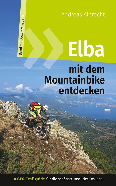 Elba mit dem Mountainbike entdecken 1 - GPS-Trailguide für die schönste Insel der Toskana -  Andreas Albrecht