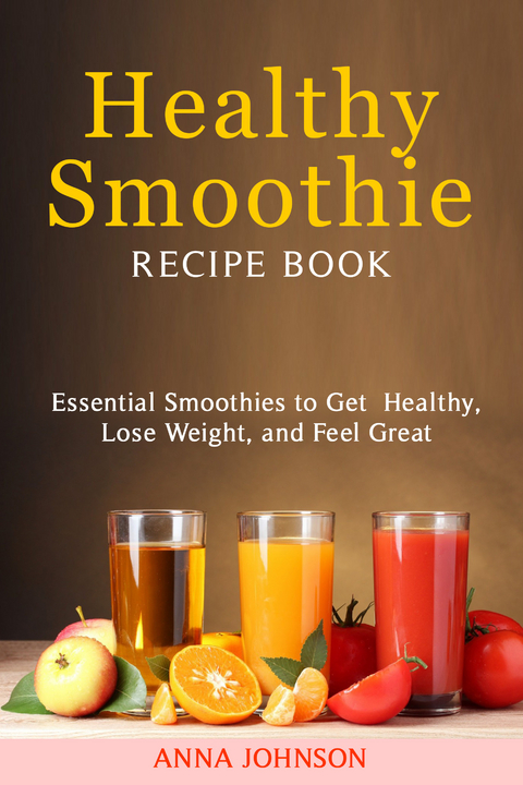 Healthy Smoothie Recipe Book -  Anna Johnson