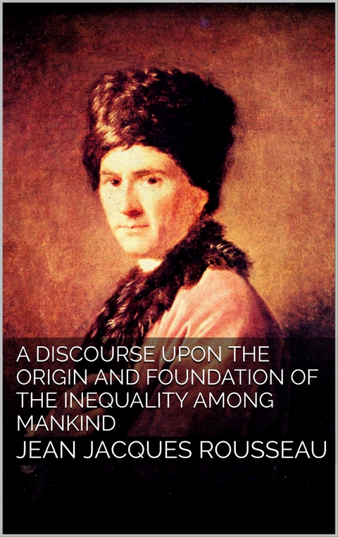 A Discourse Upon the Origin and the Foundation of the Inequality Among Mankind - Jean Jacques Rousseau