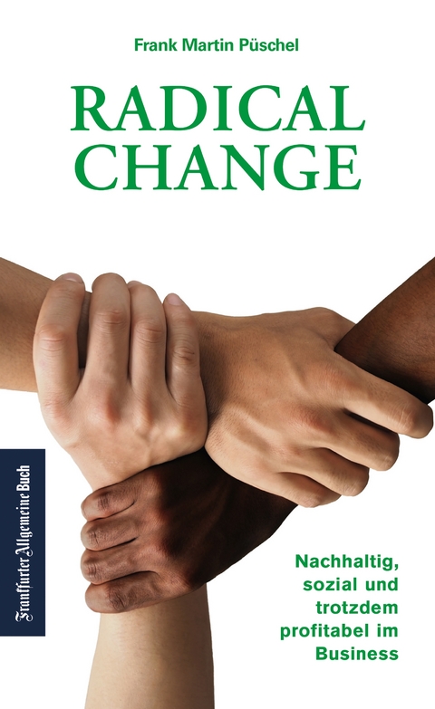 Radical Change: Nachhaltig, sozial und trotzdem profitabel im Business. - Frank Martin Püschel