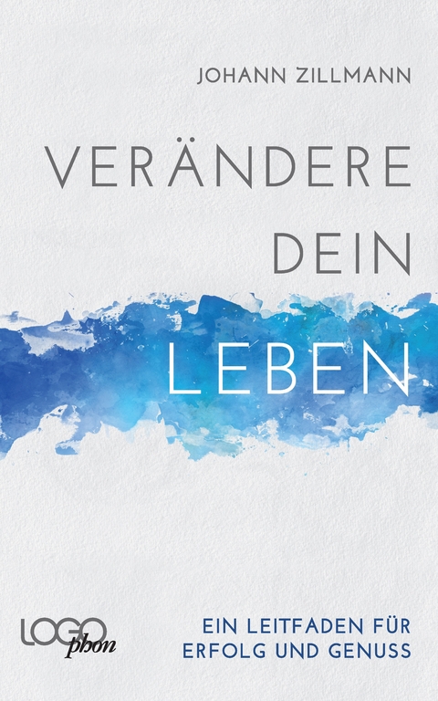 Verändere dein Leben: Ein Leitfaden für Erfolg und Genuss -  Johann Zillmann