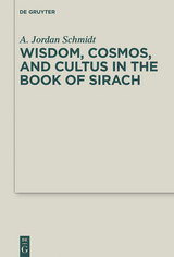 Wisdom, Cosmos, and Cultus in the Book of Sirach -  A. Jordan Schmidt