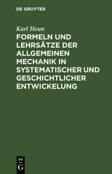 Formeln und Lehrsätze der allgemeinen Mechanik in systematischer und geschichtlicher Entwickelung - Karl Heun