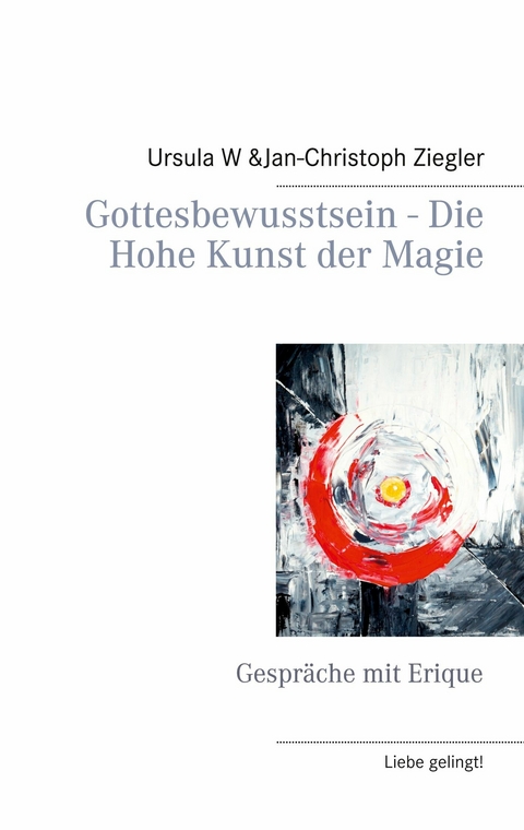 Gottesbewusstsein - Die Hohe Kunst der Magie -  Ursula W. Ziegler,  Jan-Christoph Ziegler