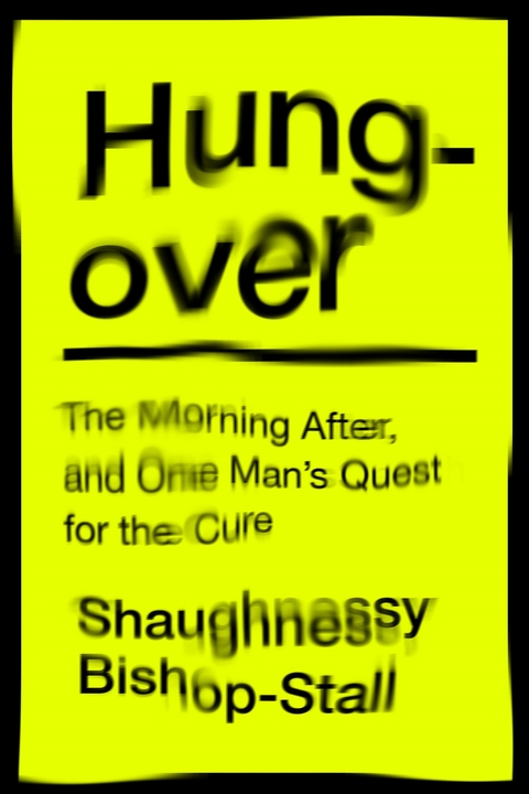 Hungover: A History of the Morning After and One Man s Quest for a Cure -  Shaughnessy Bishop-Stall