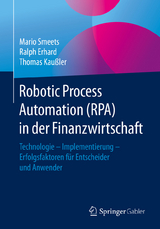 Robotic Process Automation (RPA) in der Finanzwirtschaft -  Mario Smeets,  Ralph Erhard,  Thomas Kaußler