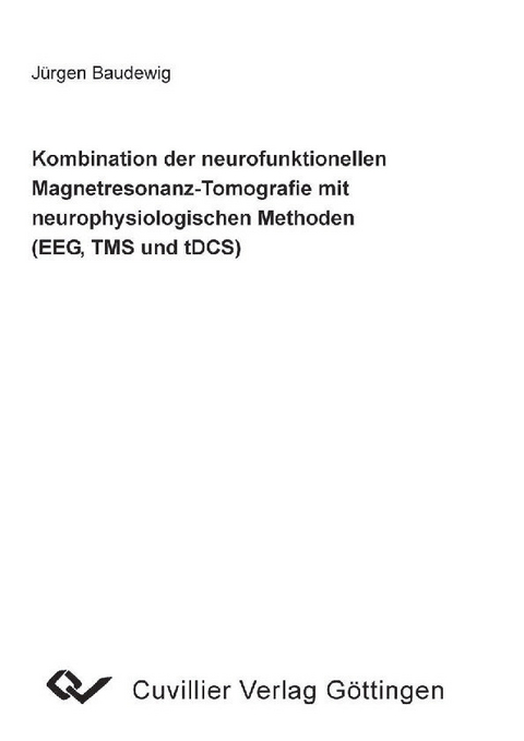 Kombination der neurofunktionellen Magnetresonanz-Tomografie mit neurophysiologischen Methoden (EEG, TMS und tDCS) -  J&  #xFC;  rgen Baudewig