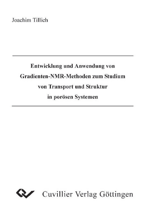 Entwicklung und Anwendung von Gradienten-NMR Methoden zum Studium von Transport und Struktur in por&#xF6;sen Systemen -  Joachim Tillich