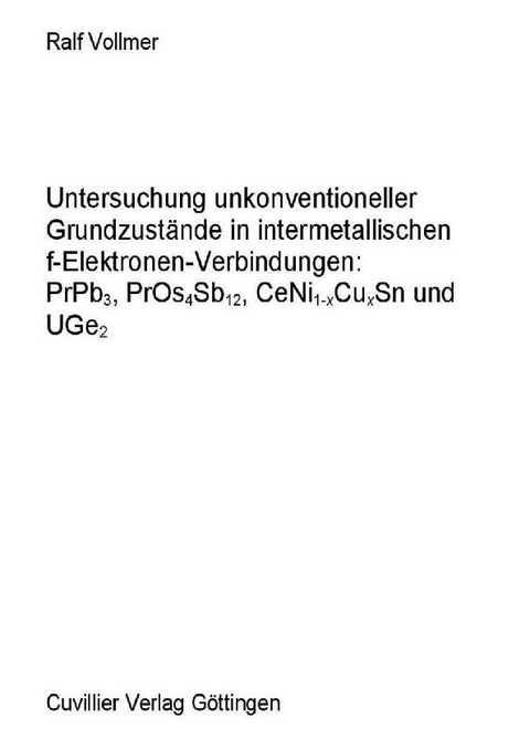 Untersuchung unkonventioneller Grundzust&#xE4;nde in intermetallischen f-Elektronen-Verbindungen: PrPb3, PrOs4Sb12, CeNi1-XCuxSn und UGe2 -  Ralf Heinz Vollmer