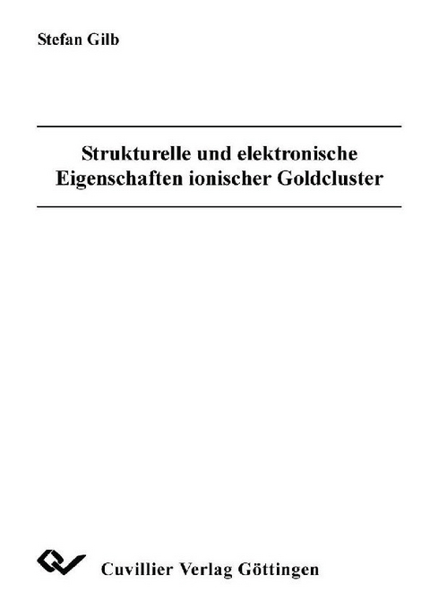 Strukturelle und elektronische Eigenschaften ionischer Goldcluster -  Stefan Gilb