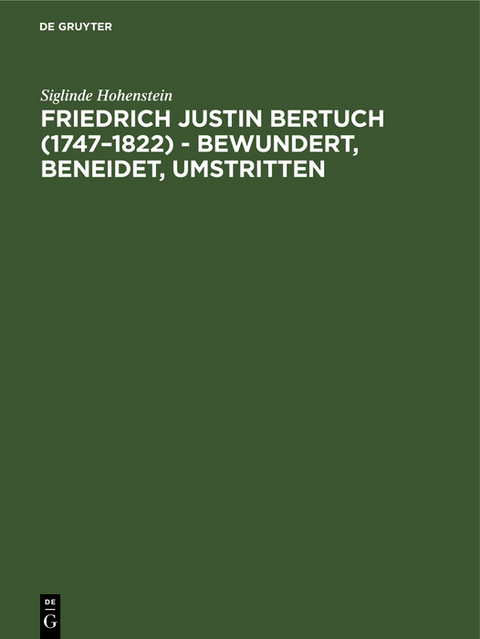 Friedrich Justin Bertuch (1747–1822) - bewundert, beneidet, umstritten - Siglinde Hohenstein