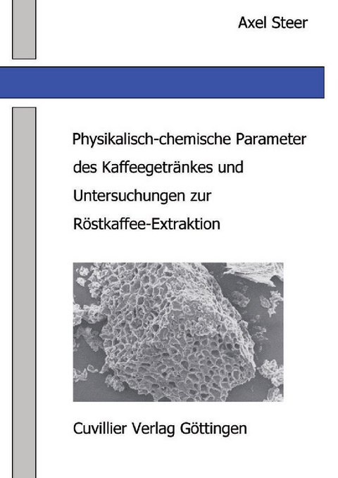 Physikalisch-chemische Parameter des Kaffeegetr&#xE4;nkes und Untersuchungen zur R&#xF6;stkaffee-Extraktion -  Axel Georg Steer