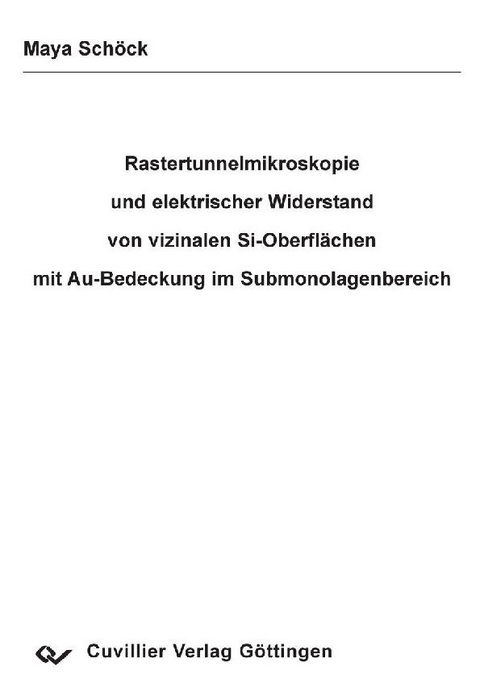 Rastertunnelmikroskopie und elektrischer Widerstand von vizinalen Si-Oberfl&#xE4;chen mit Au-Bedeckung im Submonolagenbereich -  Maya Sch&  #xF6;  ck