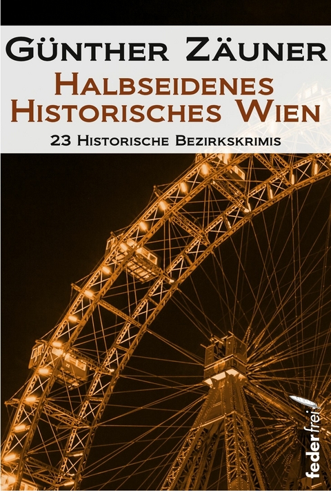 Halbseidenes historisches Wien: 23 historische Bezirkskrimis -  Günther Zäuner