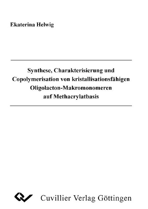 Synthese, Charakterisierung und copolymerisation von kristallisationsf&#xE4;higen Oligolacton-Makromonomeren auf Methancrylatbasis -  Ekaterina Helwig