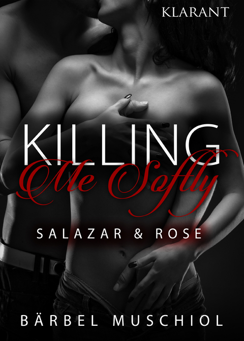 Killing Me Softly. Salazar und Rose -  Bärbel Muschiol