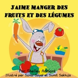 J''aime manger des fruits et des légumes -  Shelley Admont