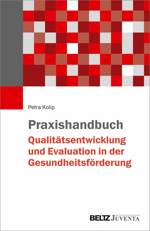 Praxishandbuch Qualitätsentwicklung und Evaluation in der Gesundheitsförderung -  Petra Kolip