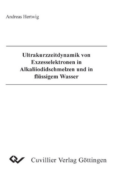 Ultrakurzzeitdynamik von Exzesselektronen in Alkaliiodidschmelzen und in fl&#xFC;ssigem Wasser -  Andreas Hertwig