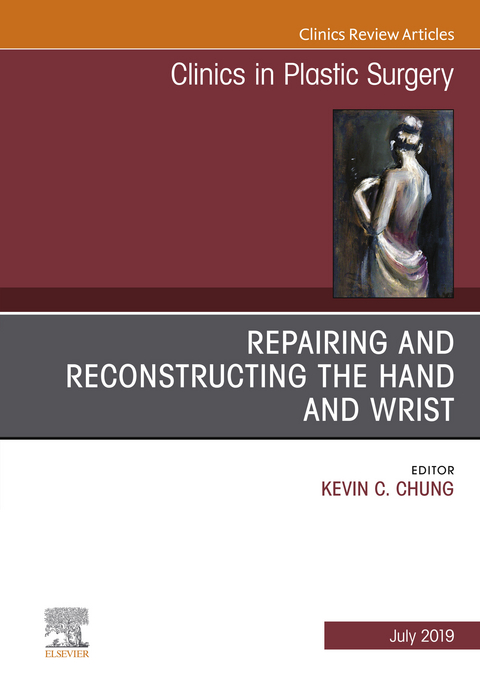 Repairing and Reconstructing the Hand and Wrist, An Issue of Clinics in Podiatric Medicine and Surgery -  Kevin C. Chung