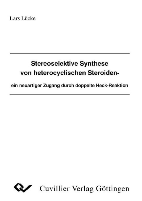 Stereoselektive Synthese von heterocyclischen Steroiden-ein neuartiger Zugang durch doppelte Heck-Reaktion -  Lars L&  #xFC;  cke