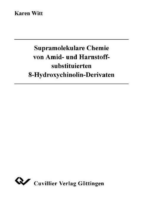 Supramolekulare Chemie von Amid- und Harnstoffsubstituierten 8-Hydroxychinolin-Derivaten -  Karen Witt
