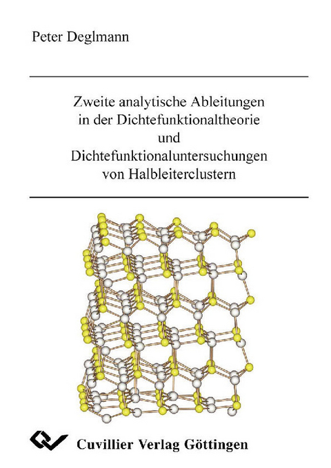 Zweite analytische Ableitungen in der Dichtefunktionaltheorie und Dichtefunktionaluntersuchungen von Halbleiterclustern -  Peter Deglmann